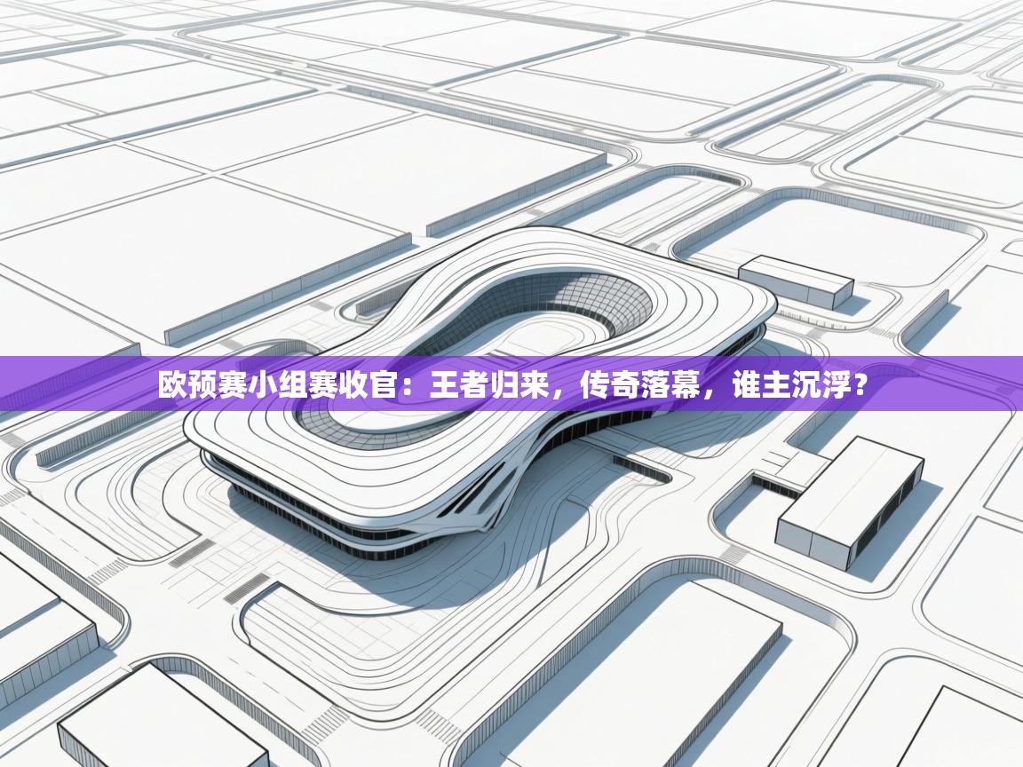 欧预赛小组赛收官：王者归来，传奇落幕，谁主沉浮？  第2张