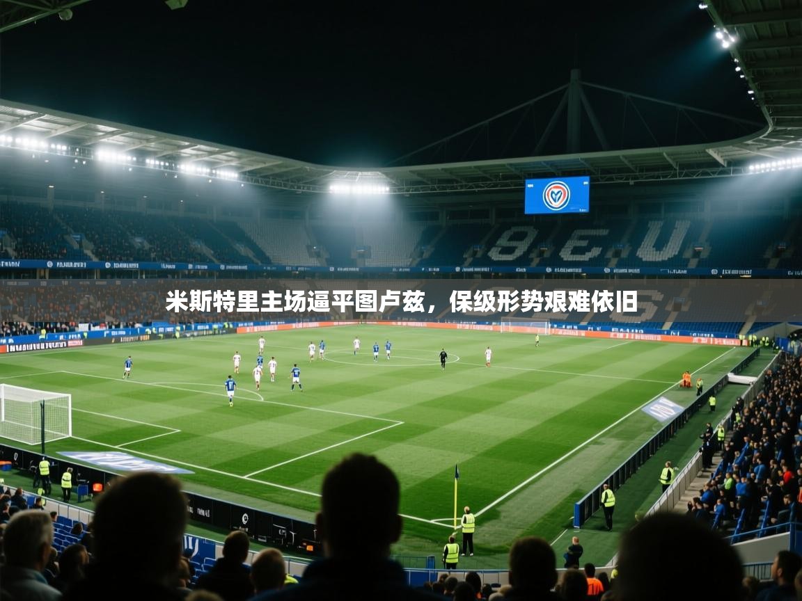 米斯特里主场逼平图卢兹,保级形势艰难依旧 第2张